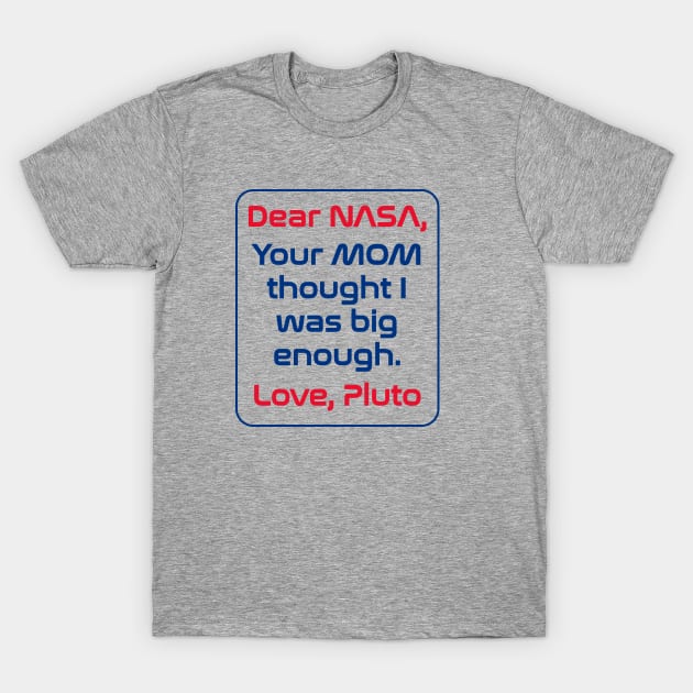 Dear NASA... Love, Pluto T-Shirt by SaKaNa